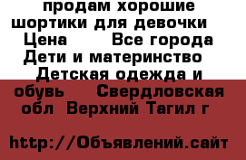 продам хорошие шортики для девочки  › Цена ­ 7 - Все города Дети и материнство » Детская одежда и обувь   . Свердловская обл.,Верхний Тагил г.